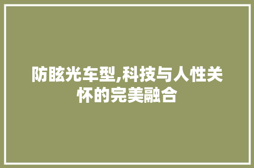 防眩光车型,科技与人性关怀的完美融合