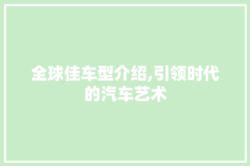 全球佳车型介绍,引领时代的汽车艺术