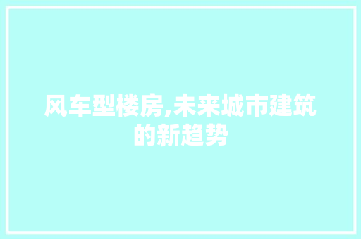 风车型楼房,未来城市建筑的新趋势