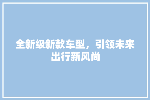 全新级新款车型，引领未来出行新风尚 变速箱配件