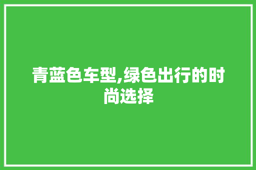 青蓝色车型,绿色出行的时尚选择