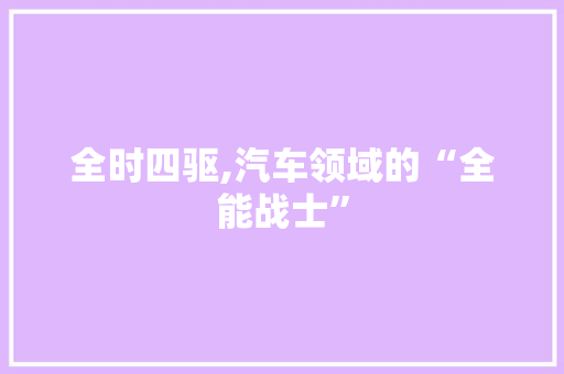 全时四驱,汽车领域的“全能战士”