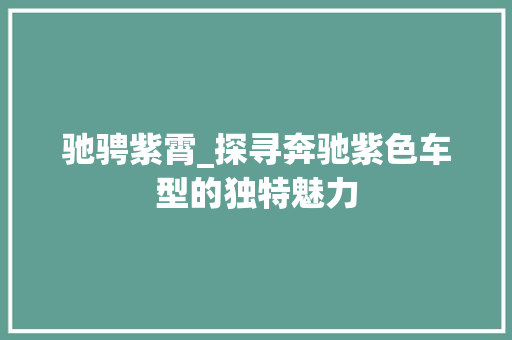 驰骋紫霄_探寻奔驰紫色车型的独特魅力 车灯配件