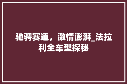 驰骋赛道，激情澎湃_法拉利全车型探秘