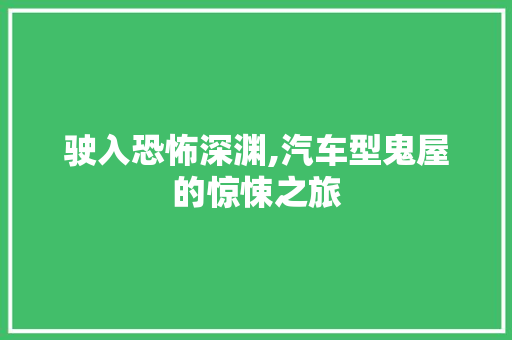 驶入恐怖深渊,汽车型鬼屋的惊悚之旅