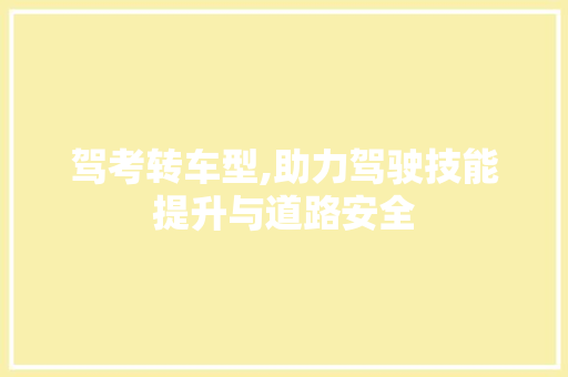 驾考转车型,助力驾驶技能提升与道路安全