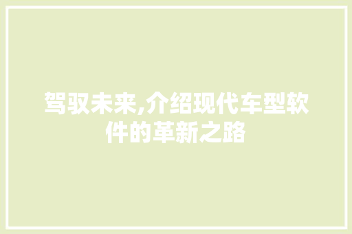 驾驭未来,介绍现代车型软件的革新之路