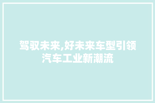 驾驭未来,好未来车型引领汽车工业新潮流