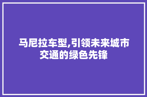 马尼拉车型,引领未来城市交通的绿色先锋