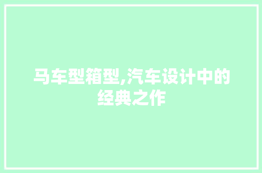 马车型箱型,汽车设计中的经典之作