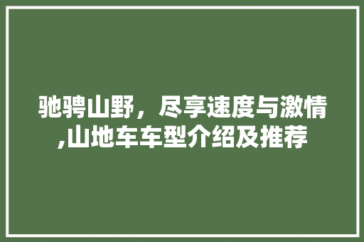 驰骋山野，尽享速度与激情,山地车车型介绍及推荐 新能源汽车
