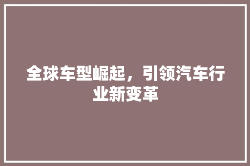全球车型崛起，引领汽车行业新变革 变速箱配件