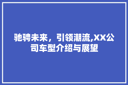 驰骋未来，引领潮流,XX公司车型介绍与展望