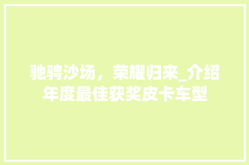 驰骋沙场，荣耀归来_介绍年度最佳获奖皮卡车型