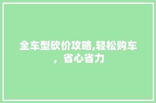 全车型砍价攻略,轻松购车，省心省力