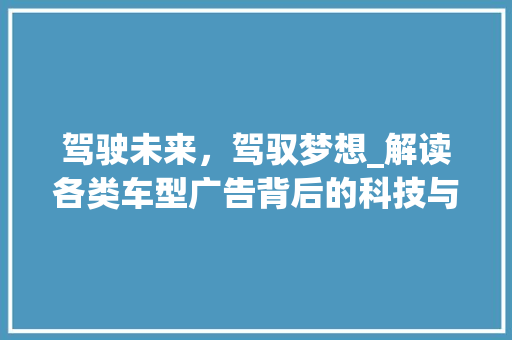 驾驶未来，驾驭梦想_解读各类车型广告背后的科技与魅力