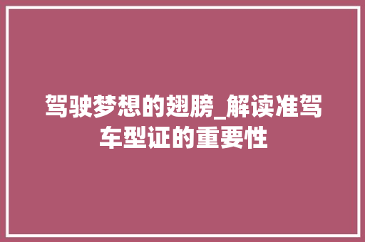 驾驶梦想的翅膀_解读准驾车型证的重要性