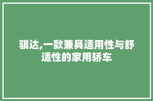 骐达,一款兼具适用性与舒适性的家用轿车