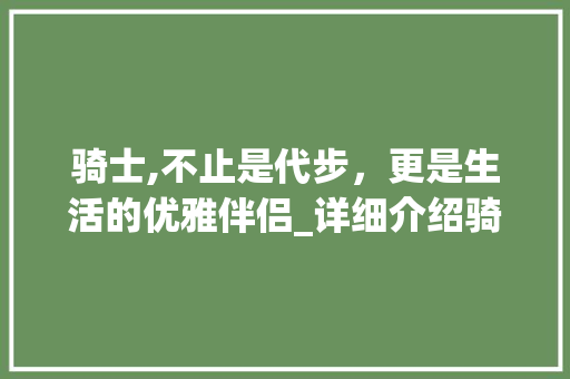 骑士,不止是代步，更是生活的优雅伴侣_详细介绍骑士车型魅力