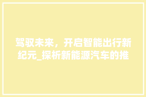 驾驭未来，开启智能出行新纪元_探析新能源汽车的推广步骤
