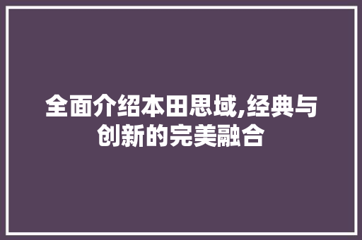 全面介绍本田思域,经典与创新的完美融合