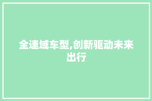 全速域车型,创新驱动未来出行