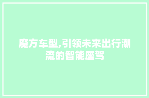魔方车型,引领未来出行潮流的智能座驾