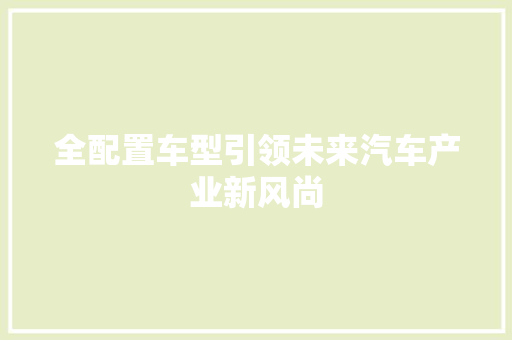全配置车型引领未来汽车产业新风尚