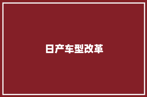 日产车型改革