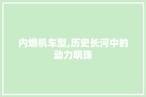 内燃机车型,历史长河中的动力明珠