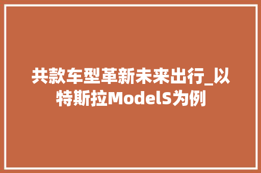 共款车型革新未来出行_以特斯拉ModelS为例