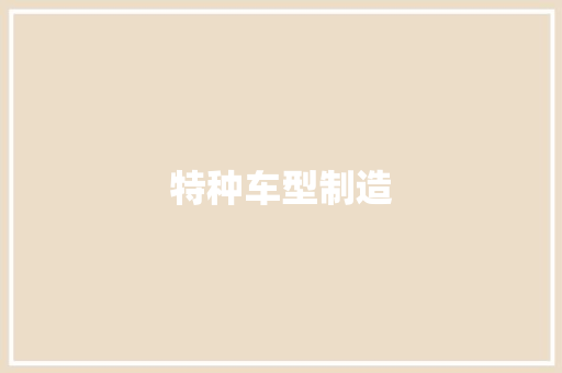 特种车型制造