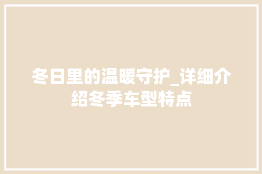 冬日里的温暖守护_详细介绍冬季车型特点