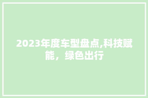 2023年度车型盘点,科技赋能，绿色出行