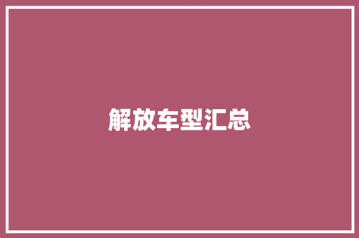 解放车型汇总