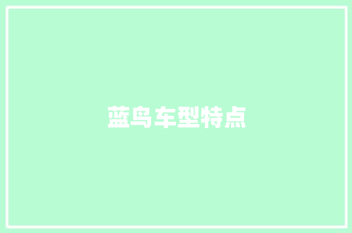 蓝鸟车型特点