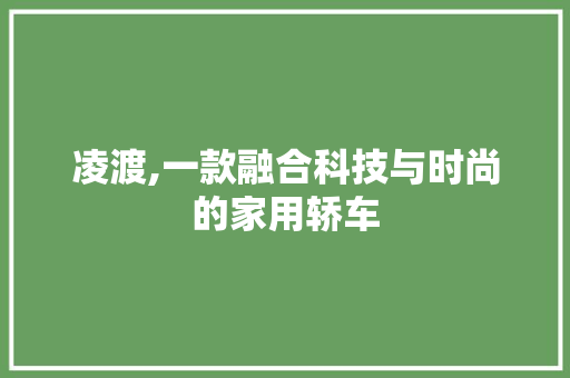 凌渡,一款融合科技与时尚的家用轿车