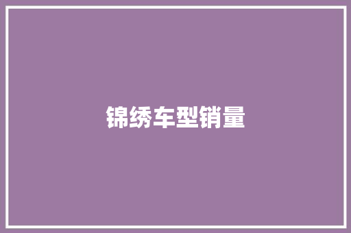 锦绣车型销量 蓄电池配件