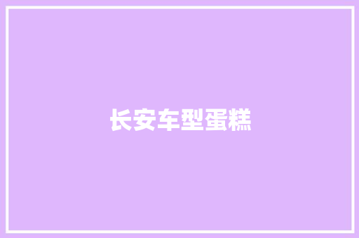 长安车型蛋糕
