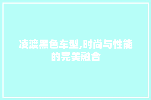 凌渡黑色车型,时尚与性能的完美融合