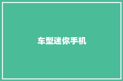 车型迷你手机 新款车型