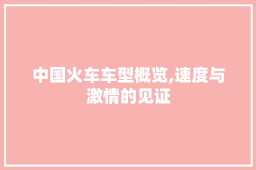 中国火车车型概览,速度与激情的见证