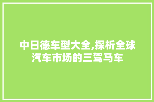 中日德车型大全,探析全球汽车市场的三驾马车