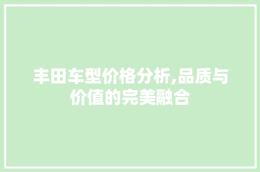 丰田车型价格分析,品质与价值的完美融合 发动机配件