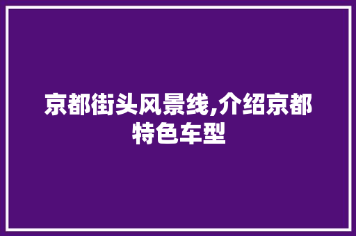 京都街头风景线,介绍京都特色车型