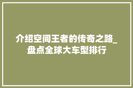 介绍空间王者的传奇之路_盘点全球大车型排行