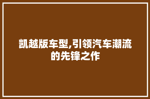 凯越版车型,引领汽车潮流的先锋之作