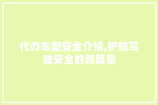 代办车型安全介绍,护航驾驶安全的新篇章