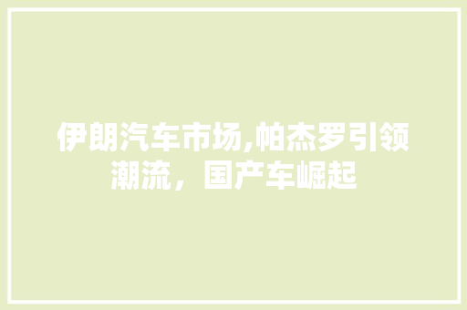 伊朗汽车市场,帕杰罗引领潮流，国产车崛起