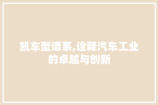 凯车型谱系,诠释汽车工业的卓越与创新